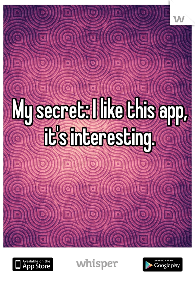 My secret: I like this app, it's interesting.