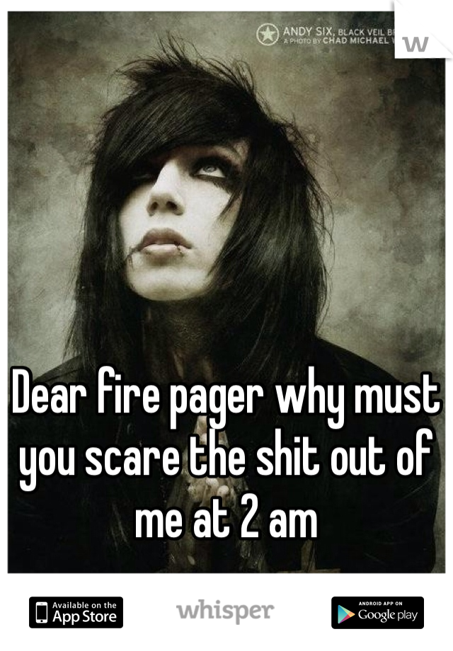 Dear fire pager why must you scare the shit out of me at 2 am 