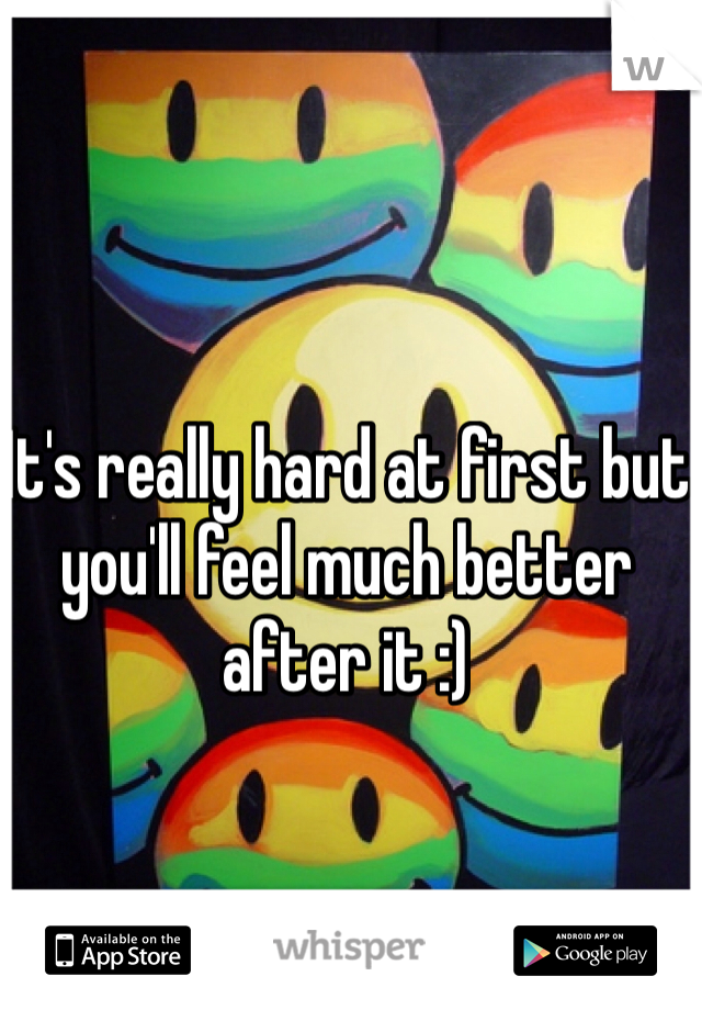 It's really hard at first but you'll feel much better after it :) 