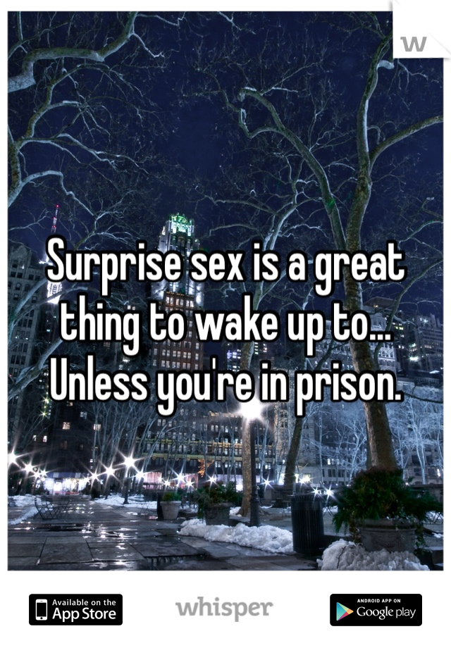 Surprise sex is a great thing to wake up to... Unless you're in prison.