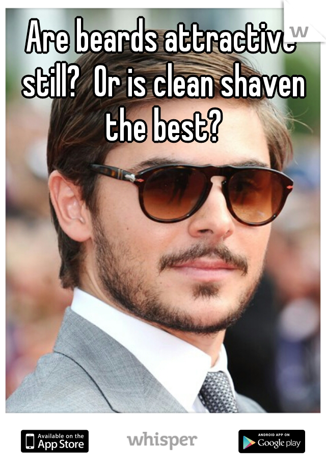 Are beards attractive still?  Or is clean shaven the best?