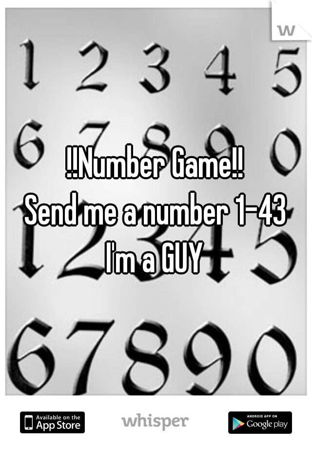 !!Number Game!!
Send me a number 1-43
I'm a GUY