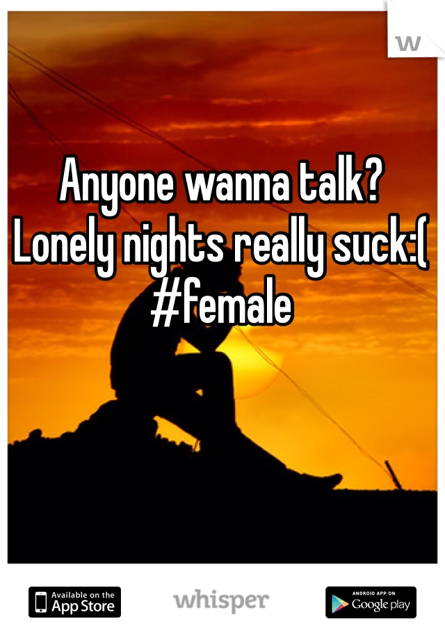 Anyone wanna talk?
Lonely nights really suck:(
#female