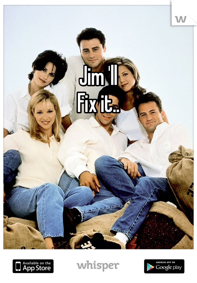 Jim 'll
Fix it..