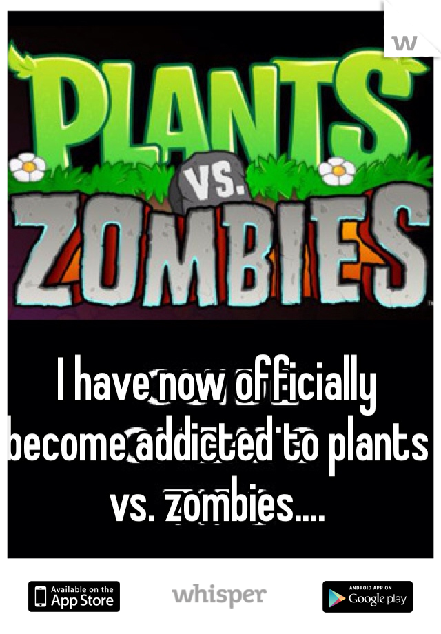 I have now officially become addicted to plants vs. zombies....