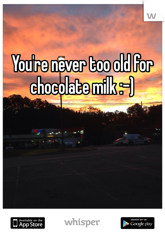 You're never too old for chocolate milk :-)