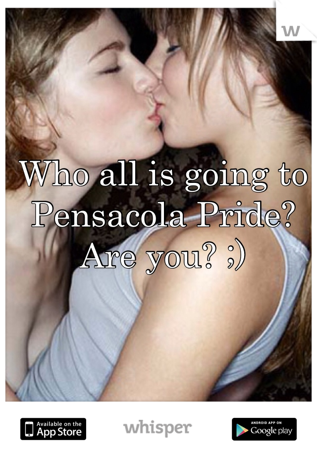 Who all is going to Pensacola Pride? Are you? ;)