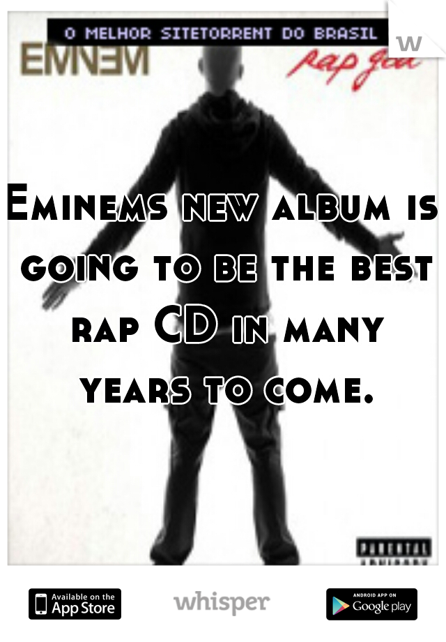 Eminems new album is going to be the best rap CD in many years to come.