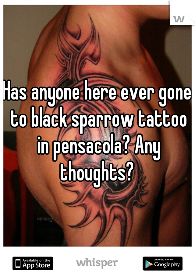 Has anyone here ever gone to black sparrow tattoo in pensacola? Any thoughts? 