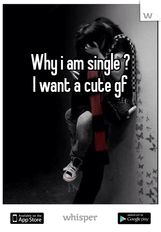 Why i am single ?
I want a cute gf 