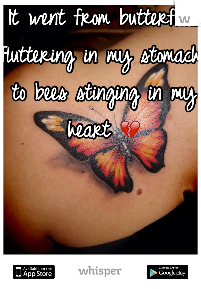 It went from butterflies fluttering in my stomach to bees stinging in my heart 💔