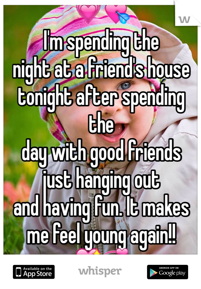 💗💘
I'm spending the 
night at a friend's house
tonight after spending the 
day with good friends 
just hanging out
and having fun. It makes me feel young again!! 
💖💞 