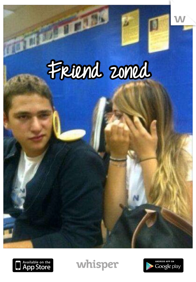 Friend zoned
