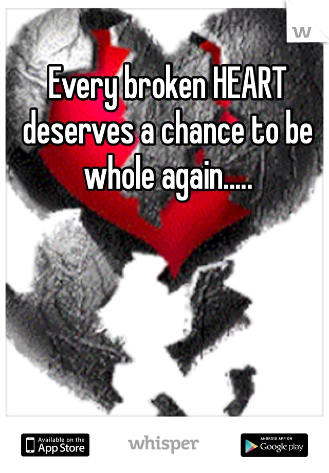 Every broken HEART deserves a chance to be whole again.....
