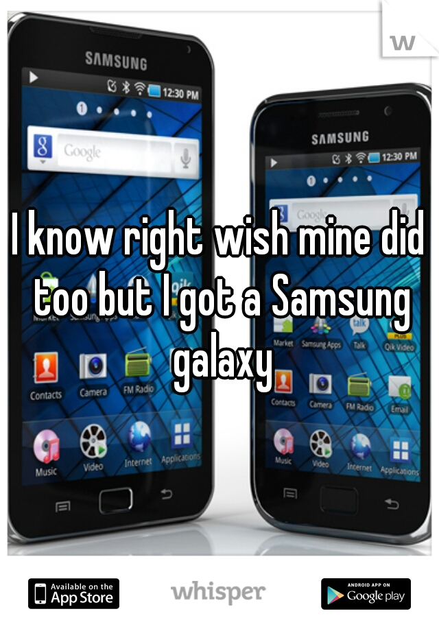 I know right wish mine did too but I got a Samsung galaxy