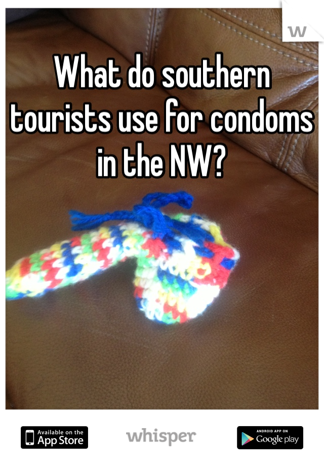 What do southern tourists use for condoms in the NW?