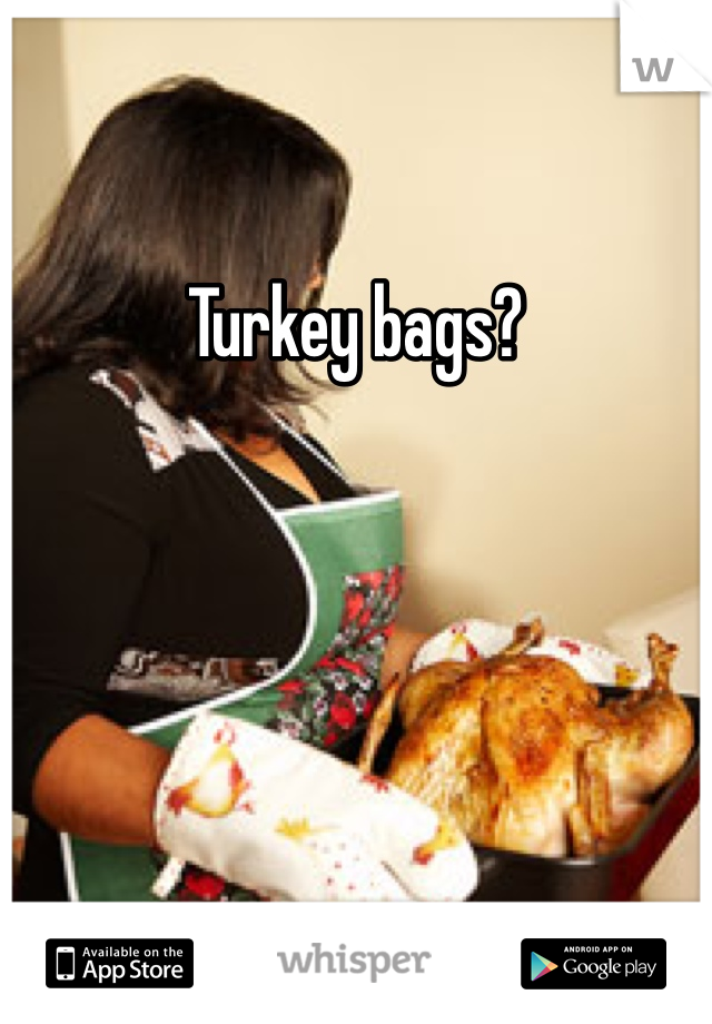 Turkey bags?