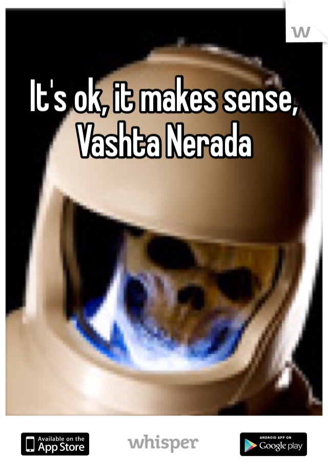 It's ok, it makes sense, Vashta Nerada