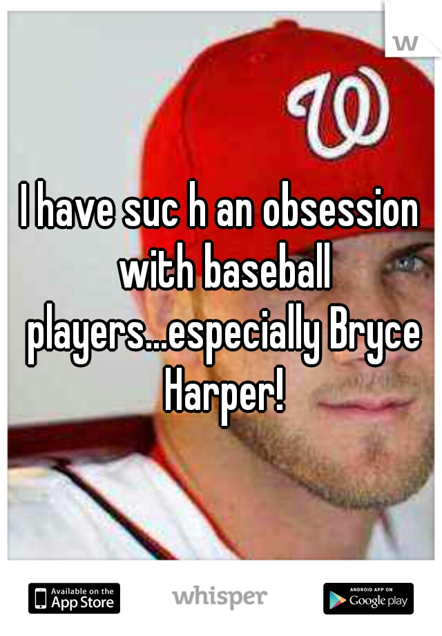 I have suc h an obsession with baseball players...especially Bryce Harper!