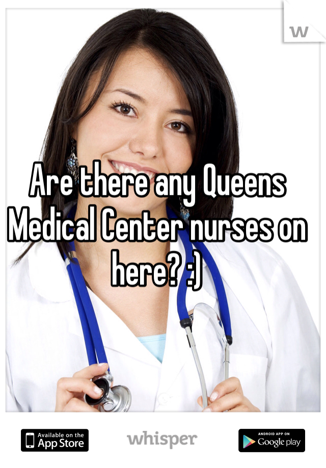 Are there any Queens Medical Center nurses on here? :)