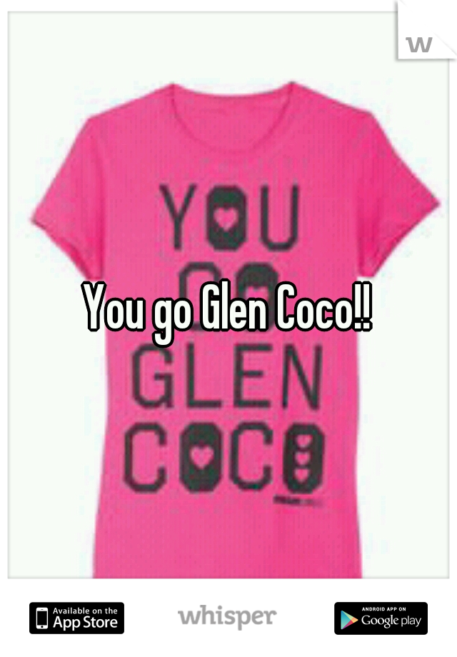 You go Glen Coco!!