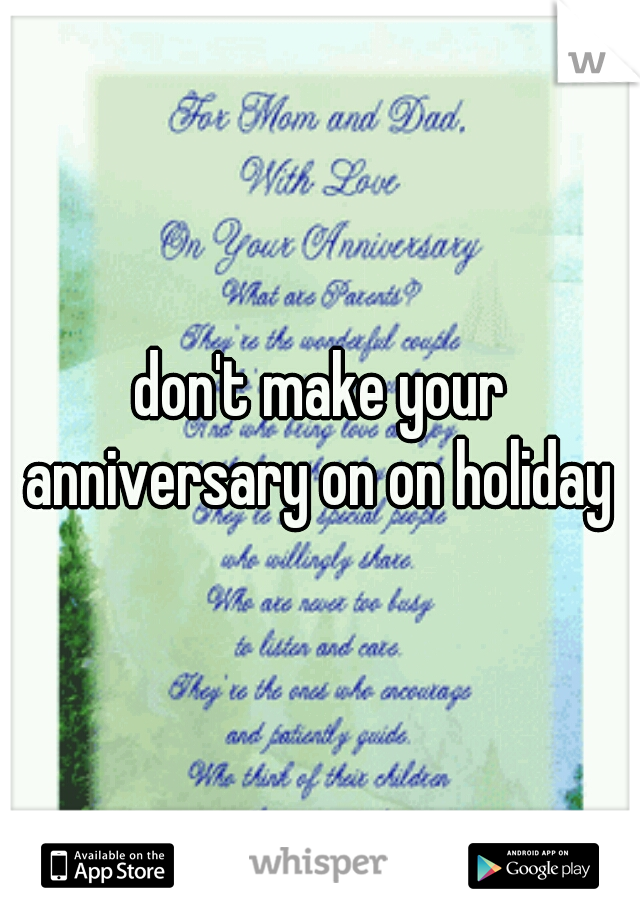 don't make your anniversary on on holiday 