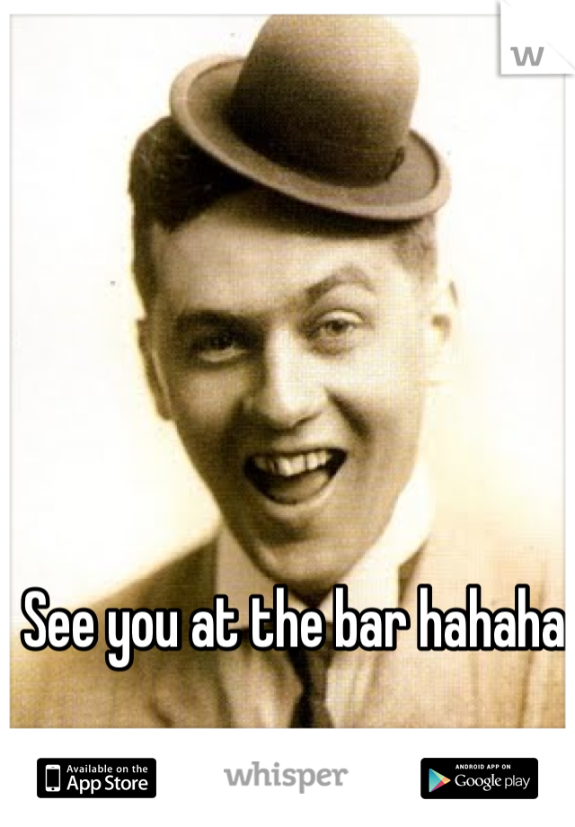 See you at the bar hahaha