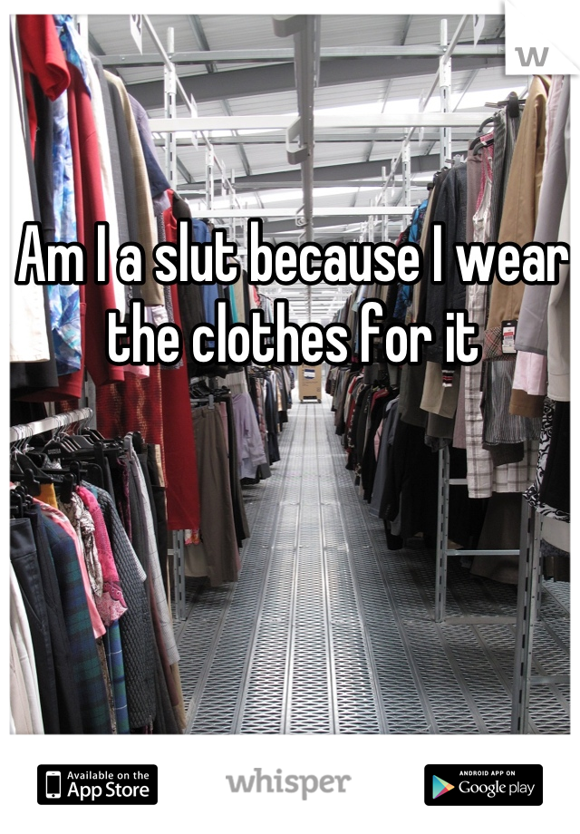 Am I a slut because I wear the clothes for it