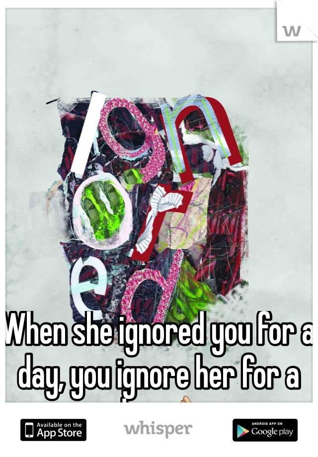 When she ignored you for a day, you ignore her for a day 👌