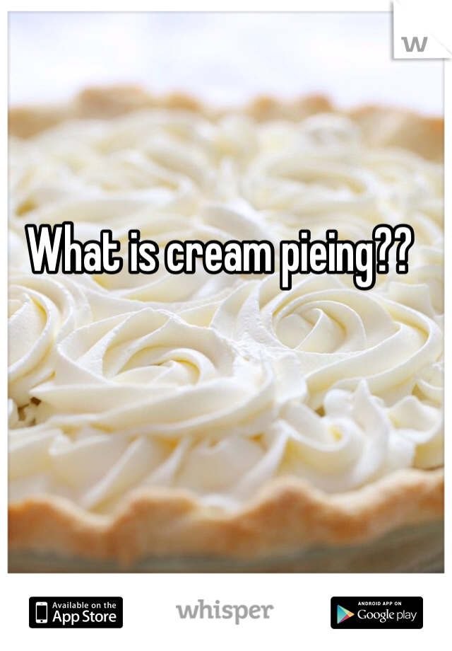 What is cream pieing??