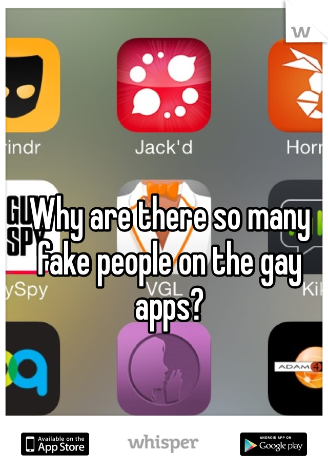 Why are there so many fake people on the gay apps?