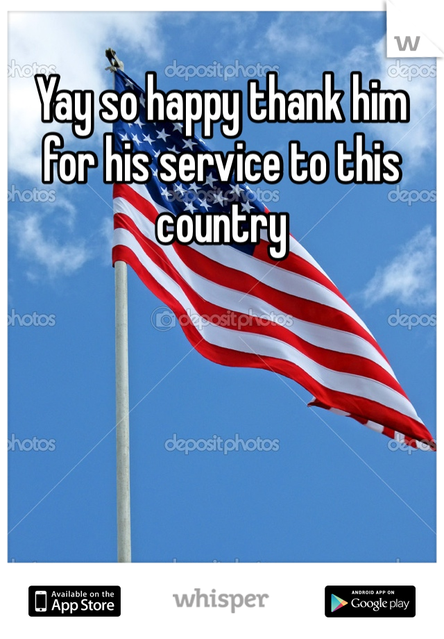 Yay so happy thank him for his service to this country 