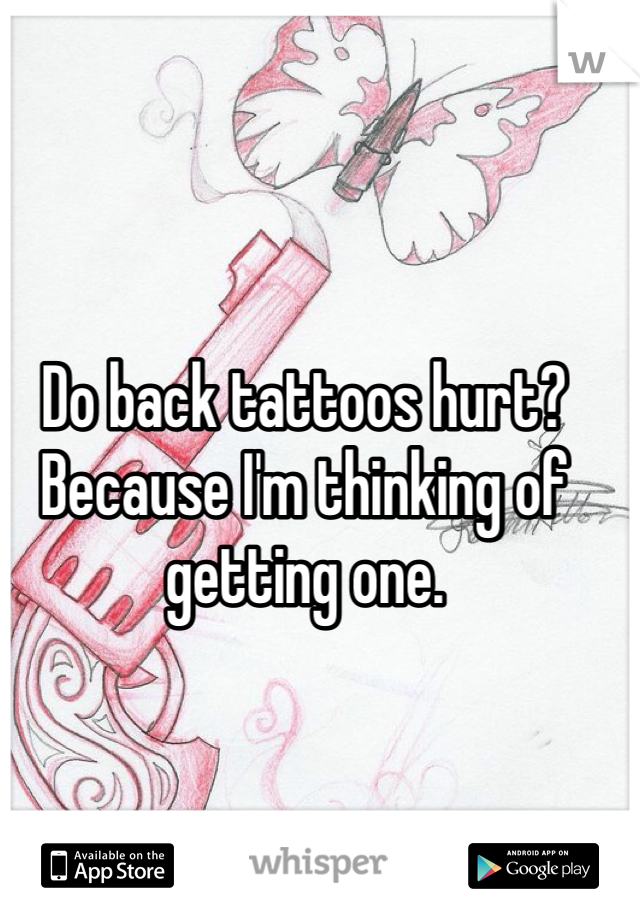 Do back tattoos hurt? Because I'm thinking of getting one. 