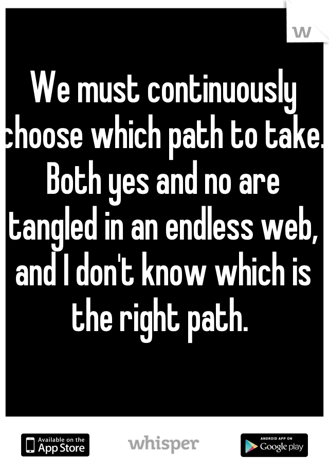 We must continuously choose which path to take. Both yes and no are tangled in an endless web, and I don't know which is the right path. 