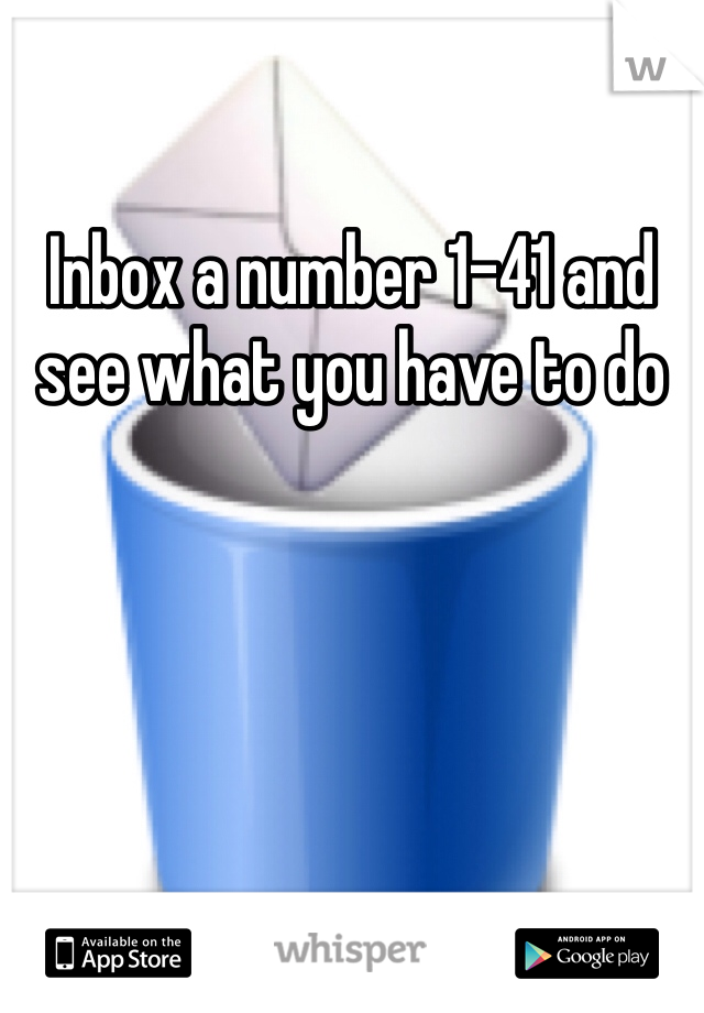 Inbox a number 1-41 and see what you have to do