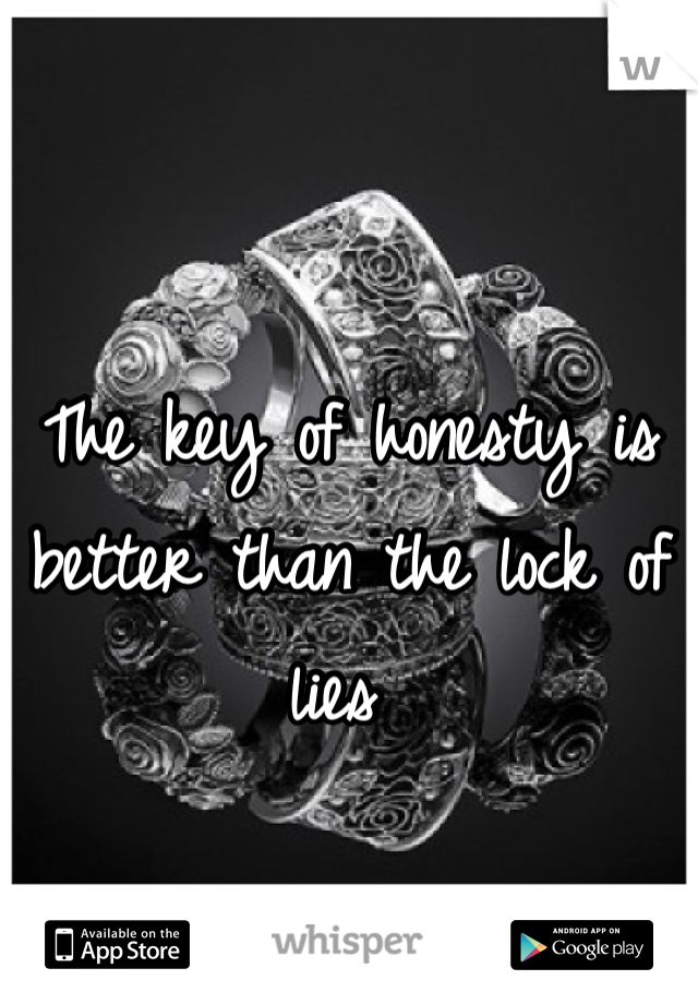 The key of honesty is better than the lock of lies 