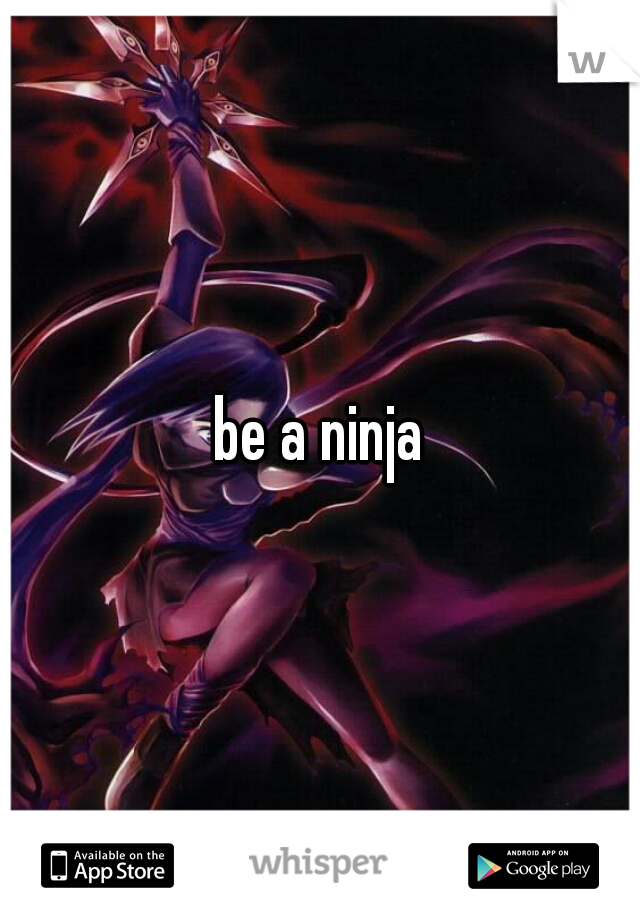 be a ninja