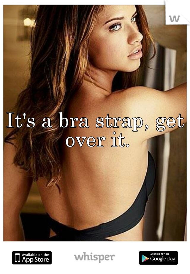 It's a bra strap, get over it.