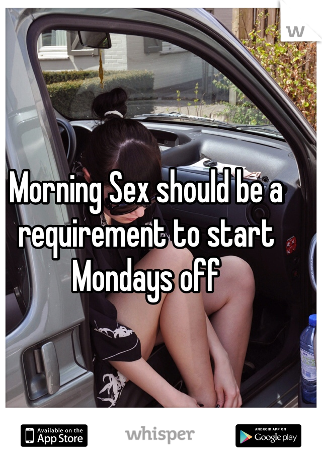 Morning Sex should be a requirement to start Mondays off