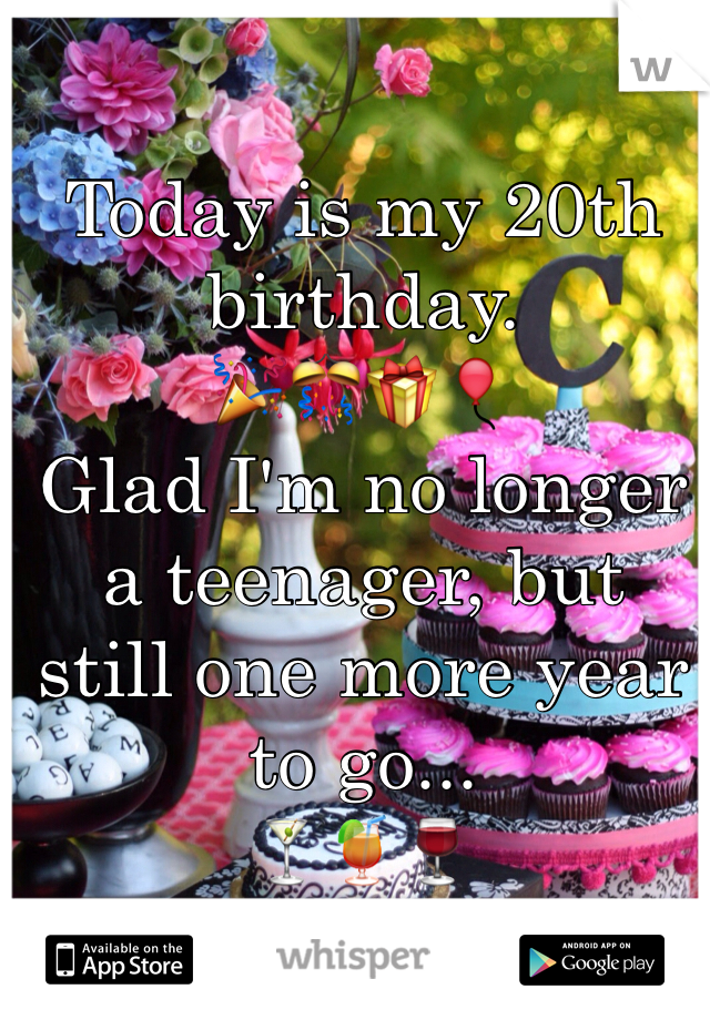 Today is my 20th birthday. 
🎉🎊🎁🎈
Glad I'm no longer a teenager, but
still one more year to go...
🍸🍹🍷