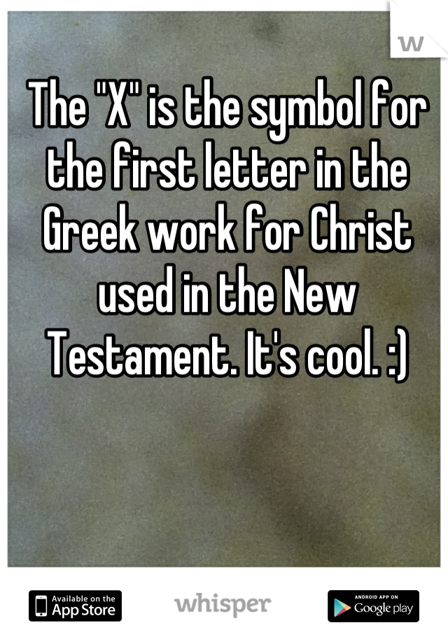 The "X" is the symbol for the first letter in the Greek work for Christ used in the New Testament. It's cool. :)