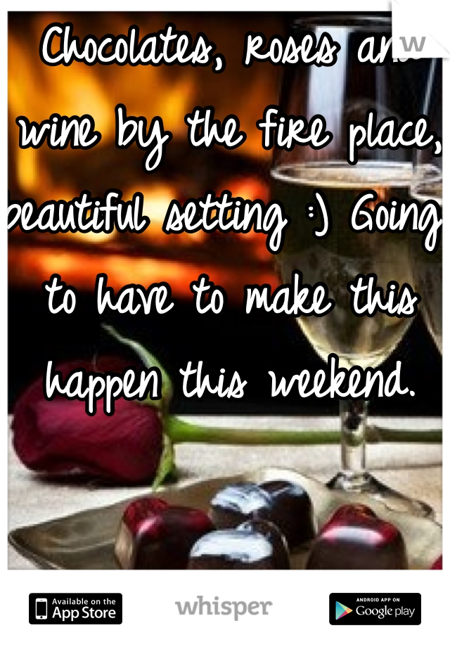 Chocolates, roses and wine by the fire place, beautiful setting :) Going to have to make this happen this weekend.