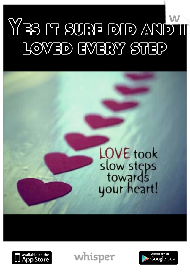   Yes it sure did and I loved every step