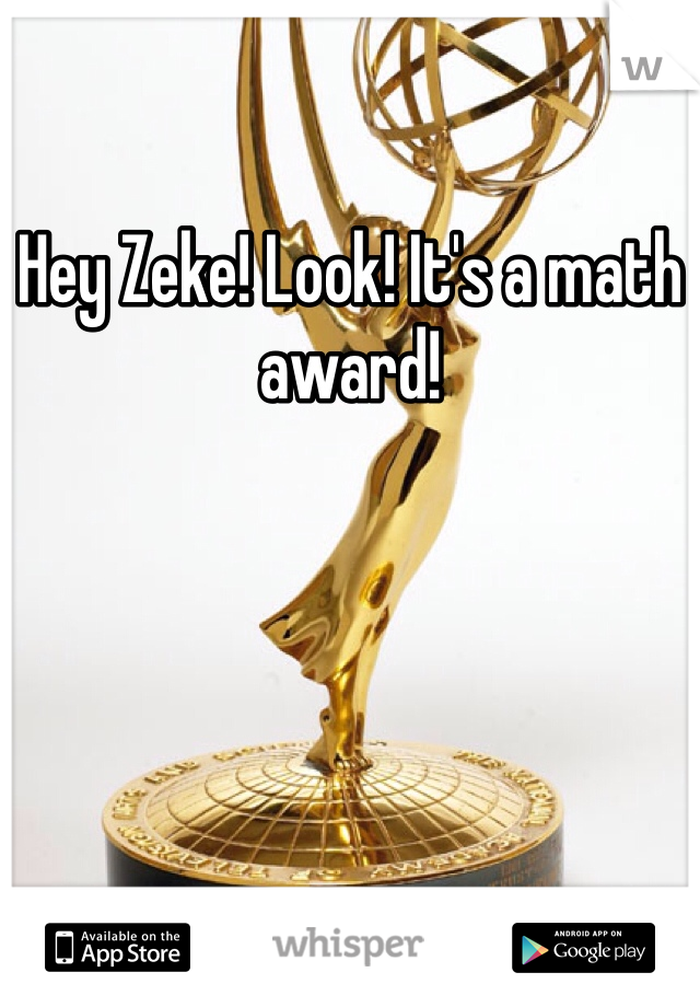 Hey Zeke! Look! It's a math award!