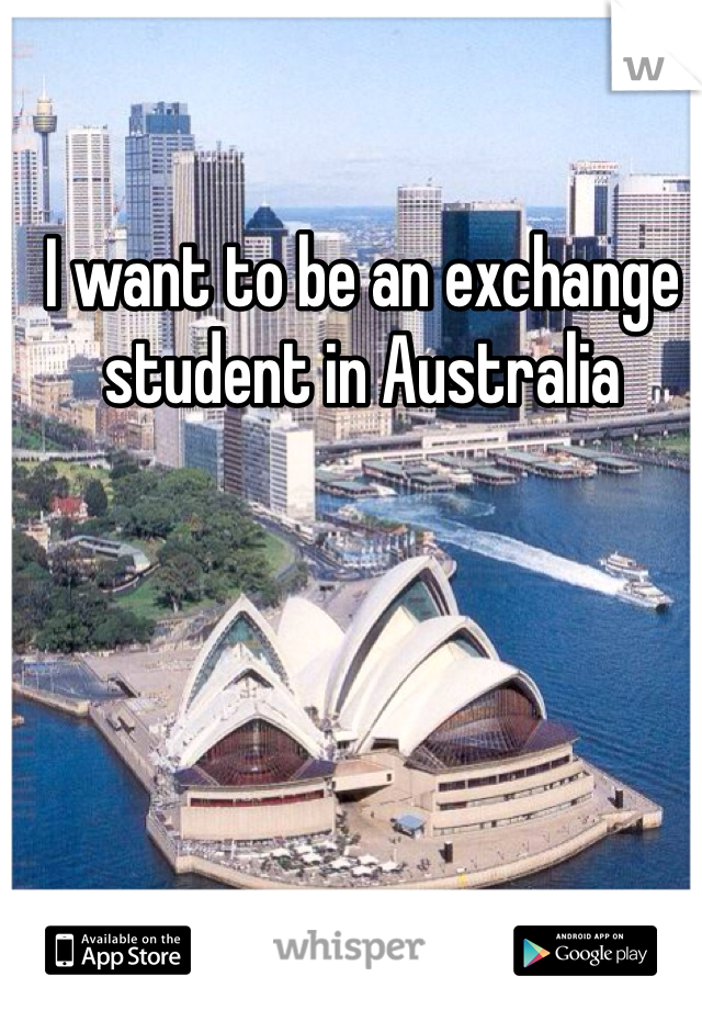 I want to be an exchange student in Australia 