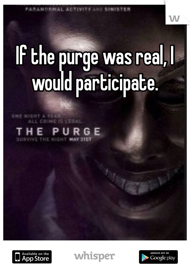 If the purge was real, I would participate. 