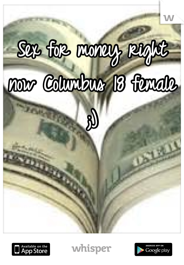 Sex for money right now Columbus 18 female
;)