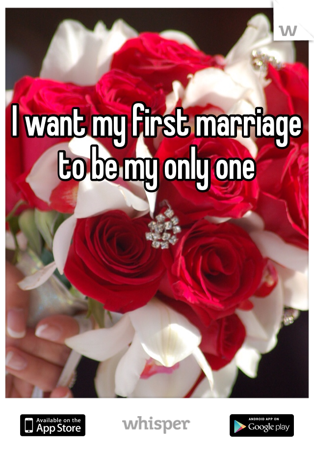 I want my first marriage to be my only one 