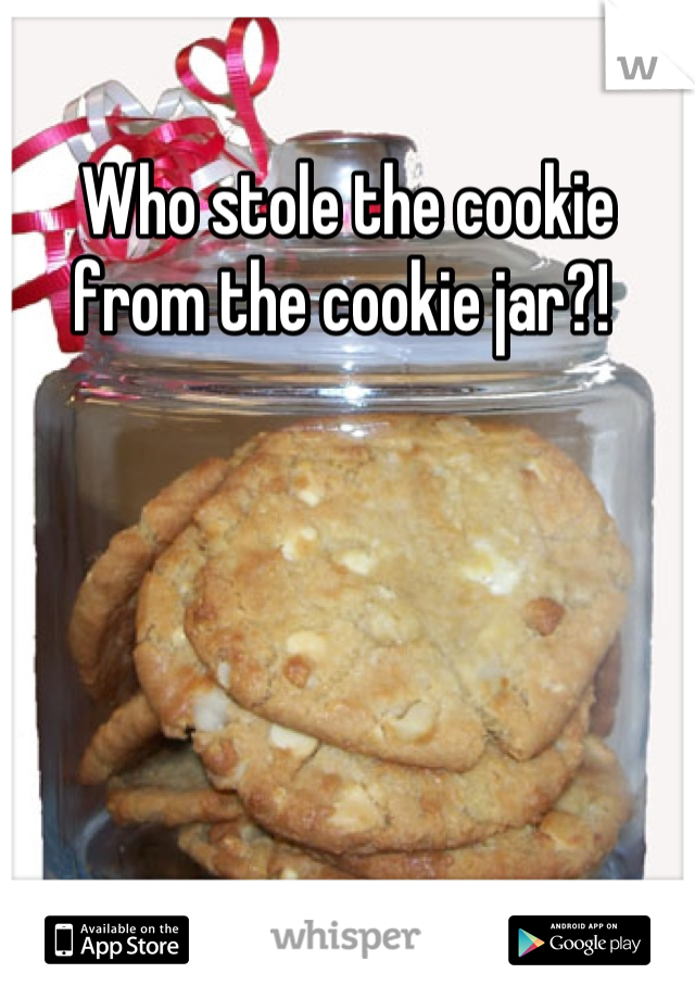 Who stole the cookie from the cookie jar?! 