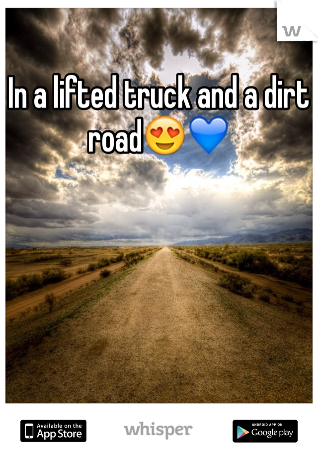 In a lifted truck and a dirt road😍💙